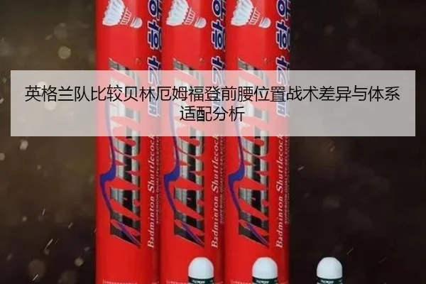 英格兰队比较贝林厄姆福登前腰位置战术差异与体系适配分析（kaiyun）